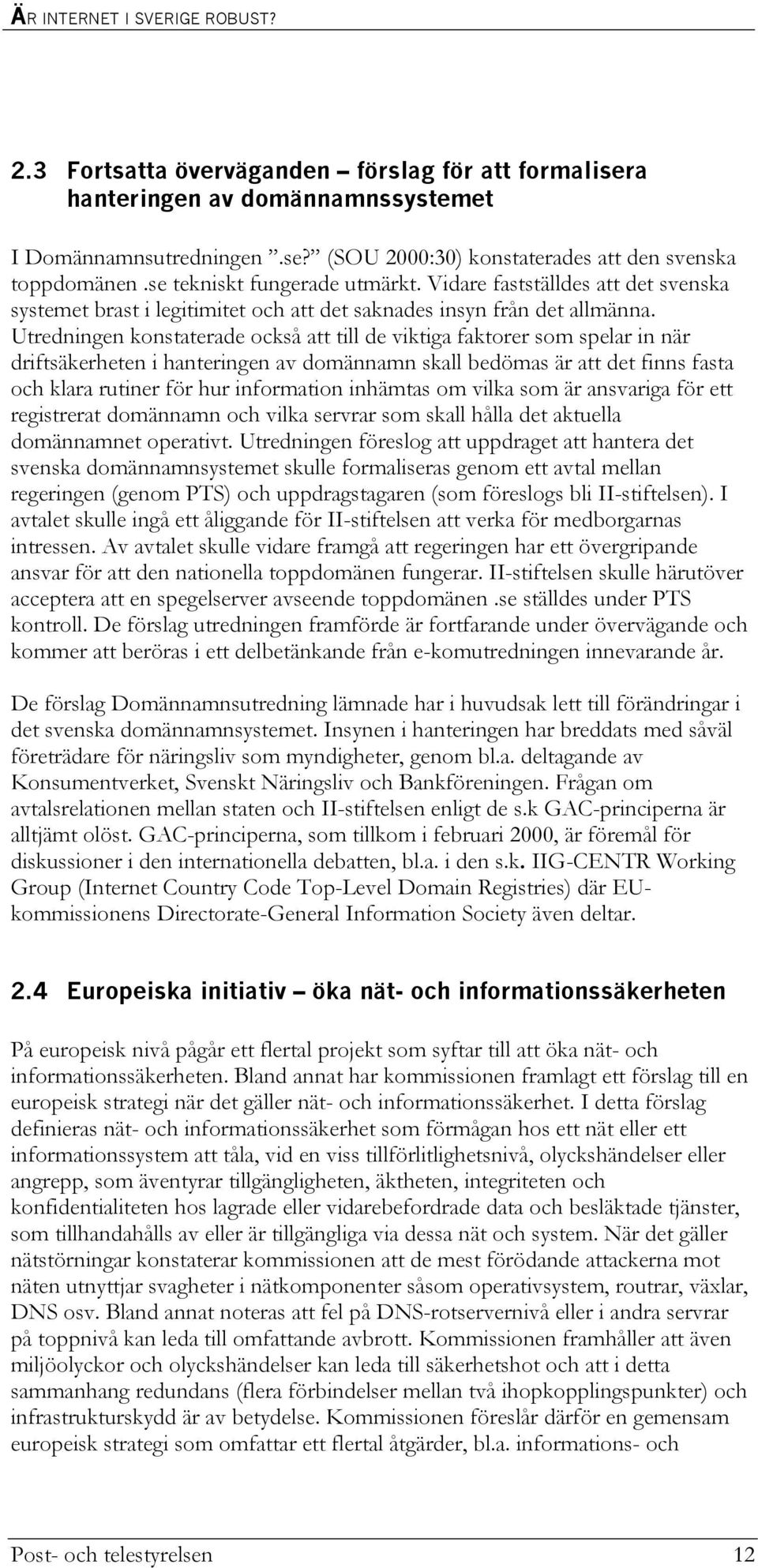 Utredningen konstaterade också att till de viktiga faktorer som spelar in när driftsäkerheten i hanteringen av domännamn skall bedömas är att det finns fasta och klara rutiner för hur information