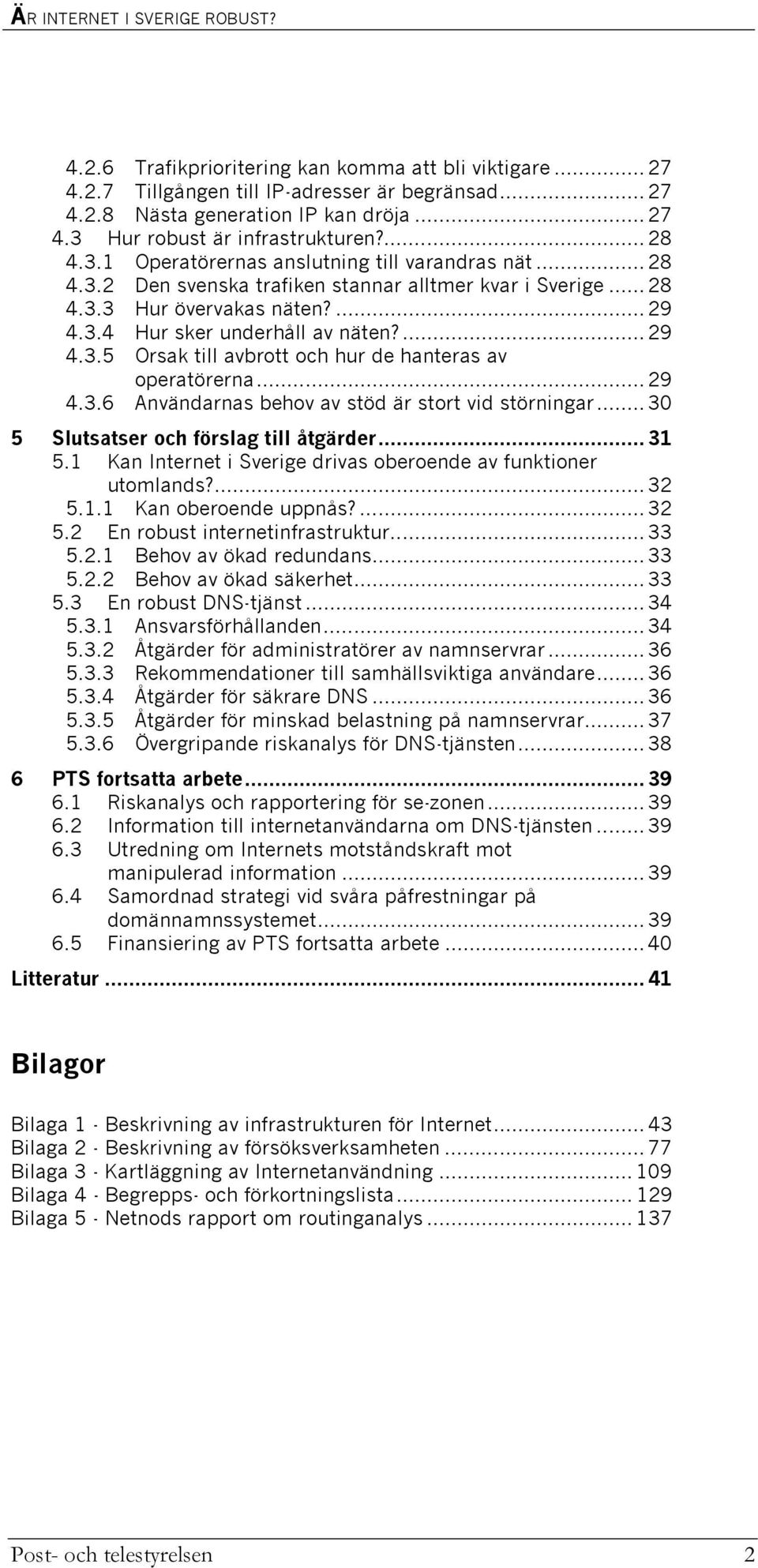 .. 29 4.3.6 Användarnas behov av stöd är stort vid störningar... 30 5 Slutsatser och förslag till åtgärder... 31 5.1 Kan Internet i Sverige drivas oberoende av funktioner utomlands?... 32 5.1.1 Kan oberoende uppnås?