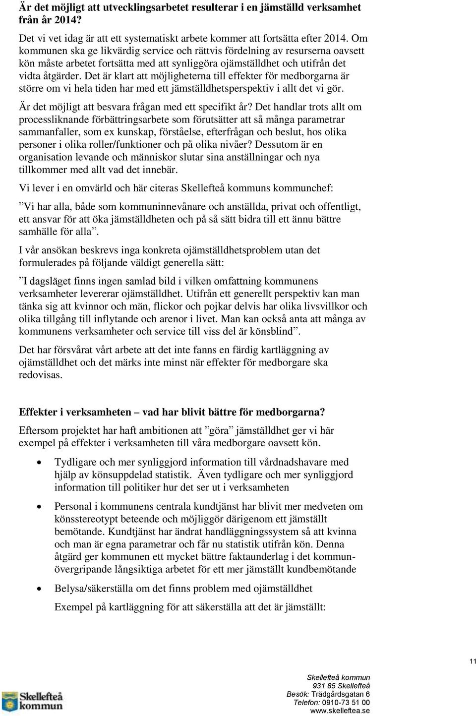 Det är klart att möjligheterna till effekter för medborgarna är större om vi hela tiden har med ett jämställdhetsperspektiv i allt det vi gör. Är det möjligt att besvara frågan med ett specifikt år?