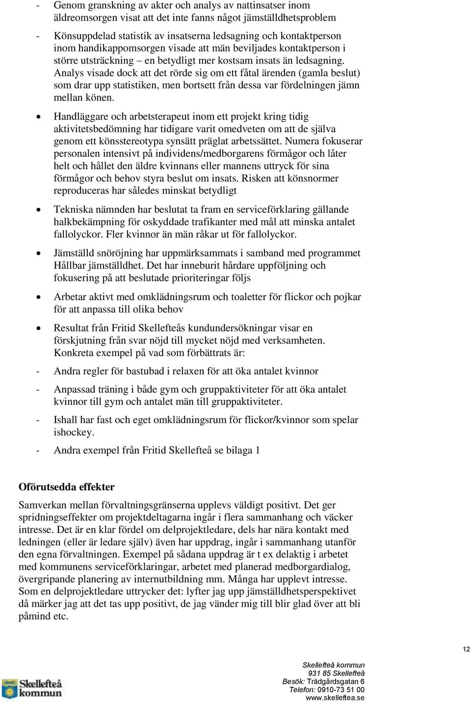 Analys visade dock att det rörde sig om ett fåtal ärenden (gamla beslut) som drar upp statistiken, men bortsett från dessa var fördelningen jämn mellan könen.