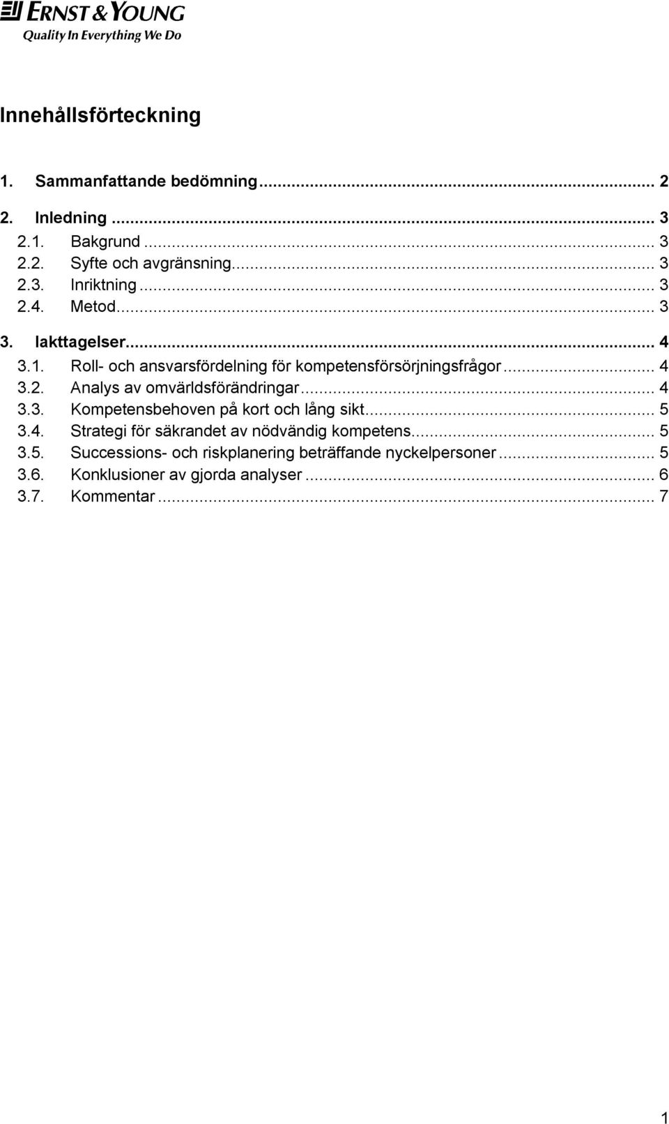 .. 4 3.3. Kompetensbehoven på kort och lång sikt... 5 3.4. Strategi för säkrandet av nödvändig kompetens... 5 3.5. Successions- och riskplanering beträffande nyckelpersoner.