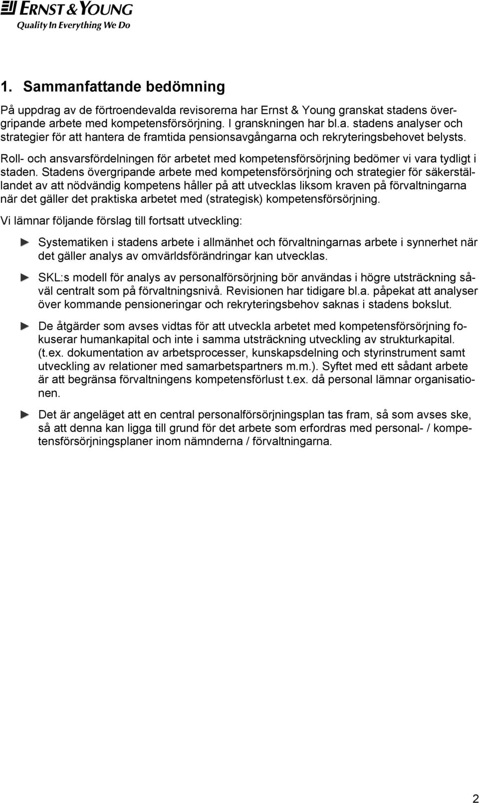 Stadens övergripande arbete med kompetensförsörjning och strategier för säkerställandet av att nödvändig kompetens håller på att utvecklas liksom kraven på förvaltningarna när det gäller det