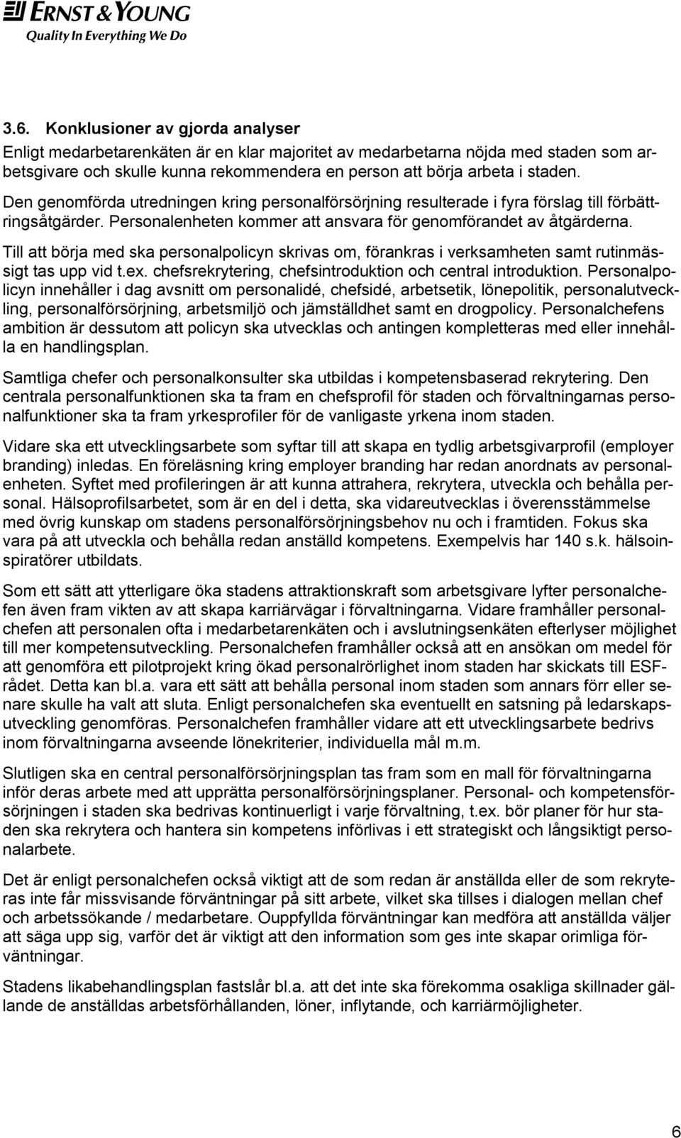 Till att börja med ska personalpolicyn skrivas om, förankras i verksamheten samt rutinmässigt tas upp vid t.ex. chefsrekrytering, chefsintroduktion och central introduktion.