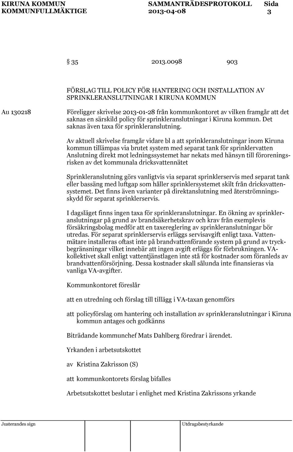 särskild policy för sprinkleranslutningar i Kiruna kommun. Det saknas även taxa för sprinkleranslutning.