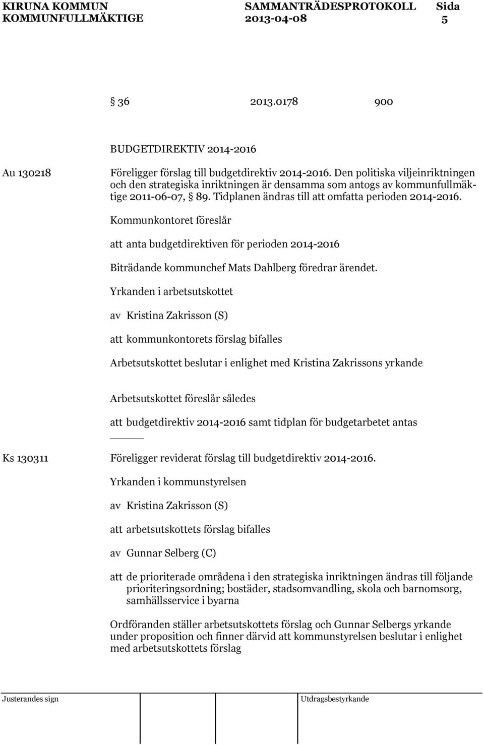 Kommunkontoret föreslår att anta budgetdirektiven för perioden 2014-2016 Biträdande kommunchef Mats Dahlberg föredrar ärendet.