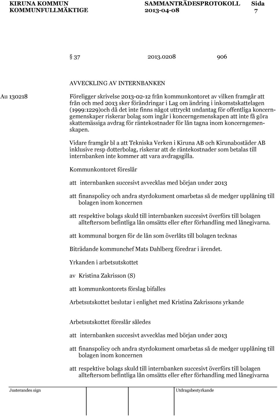 (1999:1229)och då det inte finns något uttryckt undantag för offentliga koncerngemenskaper riskerar bolag som ingår i koncerngemenskapen att inte få göra skattemässiga avdrag för räntekostnader för