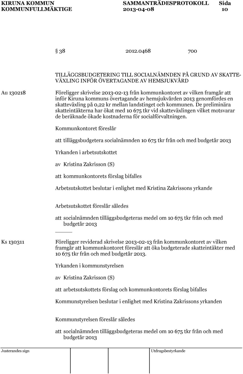 Kiruna kommuns övertagande av hemsjukvården 2013 genomfördes en skatteväxling på 0,22 kr mellan landstinget och kommunen.