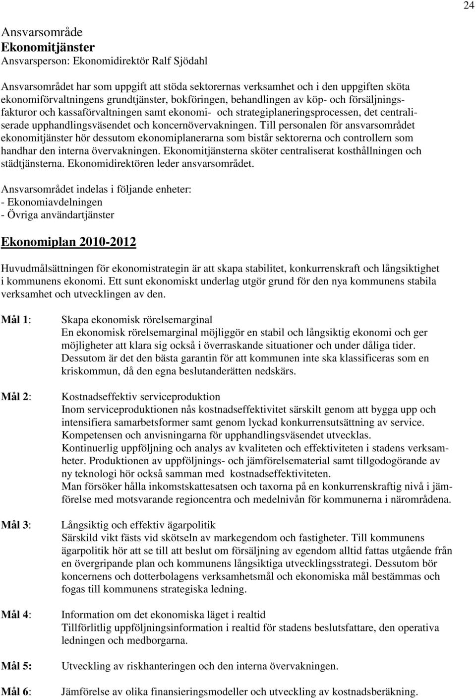 koncernövervakningen. Till personalen för ansvarsområdet ekonomitjänster hör dessutom ekonomiplanerarna som bistår sektorerna och controllern som handhar den interna övervakningen.