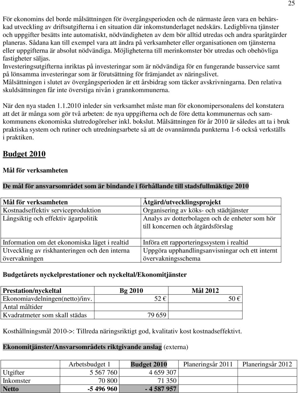 Sådana kan till exempel vara att ändra på verksamheter eller organisationen om tjänsterna eller uppgifterna är absolut nödvändiga.