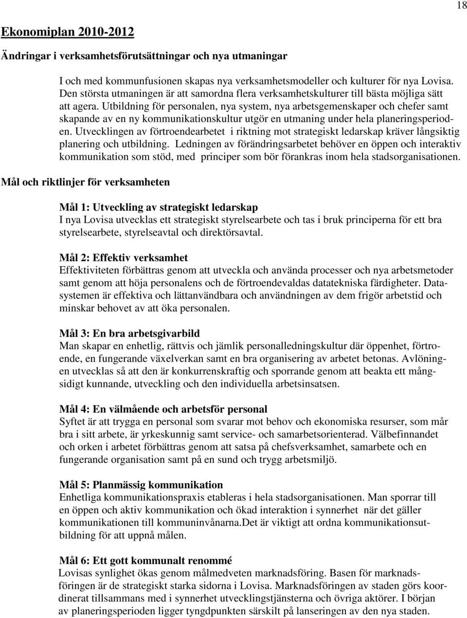 Utbildning för personalen, nya system, nya arbetsgemenskaper och chefer samt skapande av en ny kommunikationskultur utgör en utmaning under hela planeringsperioden.