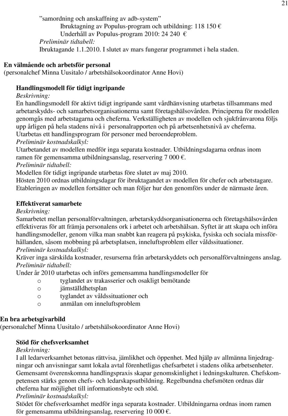 vårdhänvisning utarbetas tillsammans med arbetarskydds- och samarbetsorganisationerna samt företagshälsovården. Principerna för modellen genomgås med arbetstagarna och cheferna.