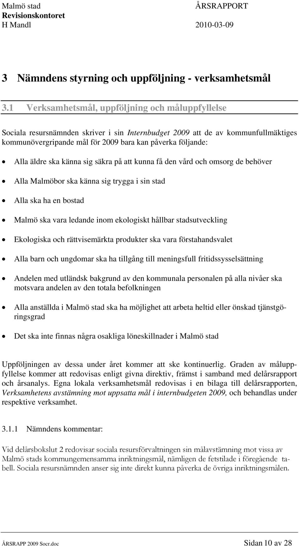 äldre ska känna sig säkra på att kunna få den vård och omsorg de behöver Alla Malmöbor ska känna sig trygga i sin stad Alla ska ha en bostad Malmö ska vara ledande inom ekologiskt hållbar