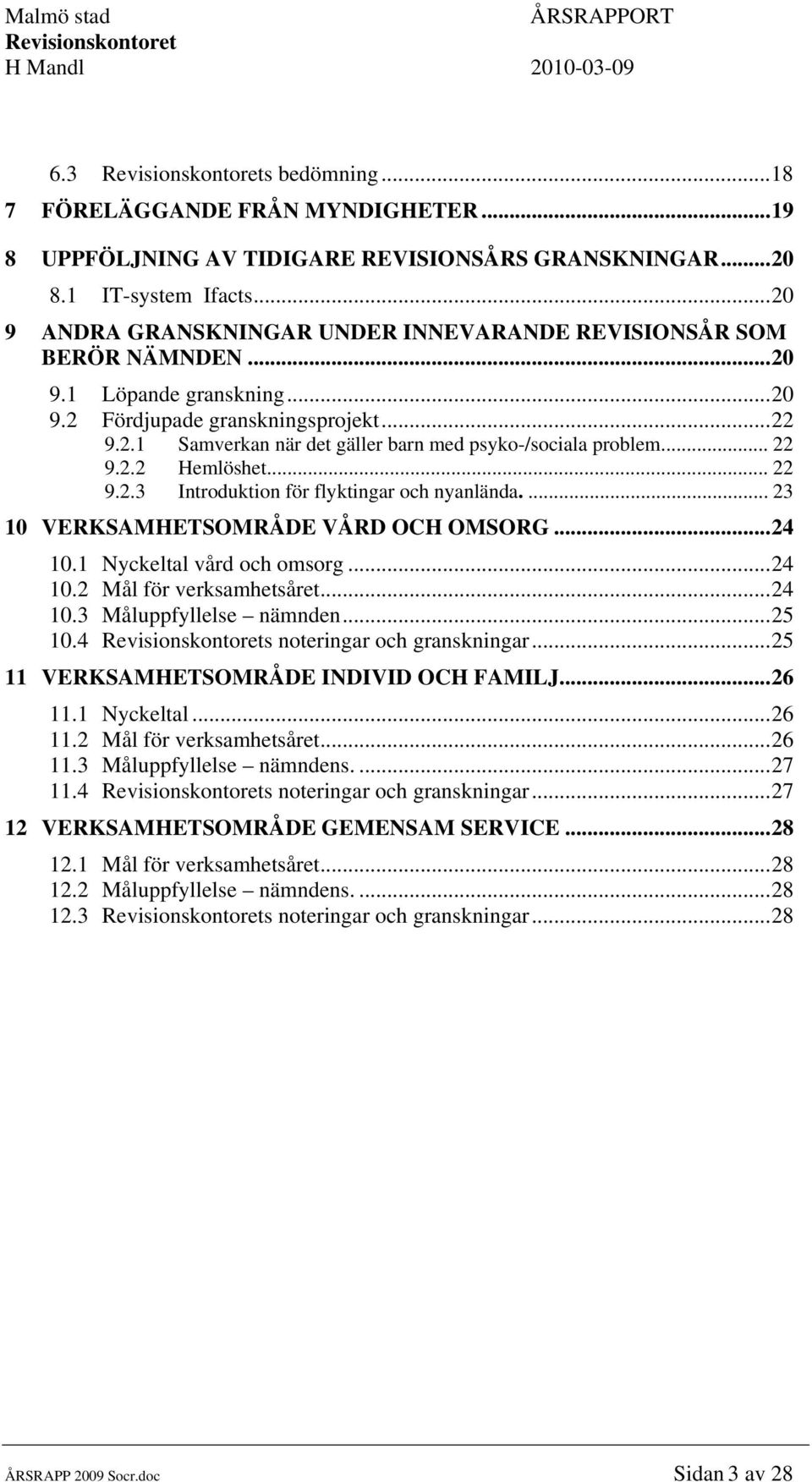 .. 22 9.2.2 Hemlöshet... 22 9.2.3 Introduktion för flyktingar och nyanlända.... 23 10 VERKSAMHETSOMRÅDE VÅRD OCH OMSORG...24 10.1 Nyckeltal vård och omsorg...24 10.2 Mål för verksamhetsåret...24 10.3 Måluppfyllelse nämnden.