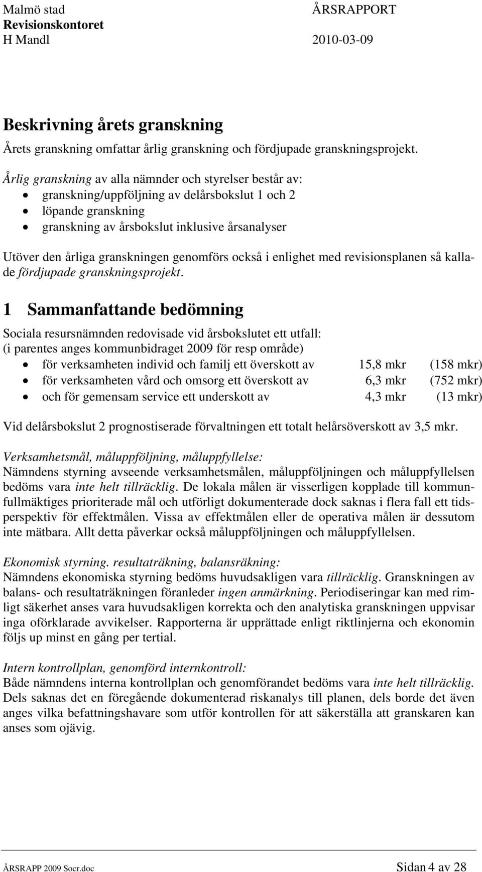 granskningen genomförs också i enlighet med revisionsplanen så kallade fördjupade granskningsprojekt.