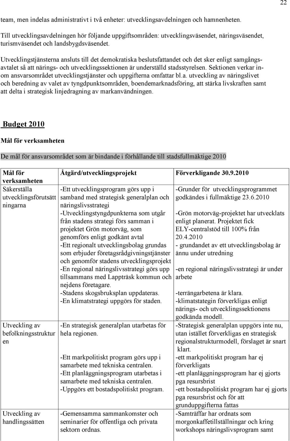 Utvecklingstjänsterna ansluts till det demokratiska beslutsfattandet och det sker enligt samgångsavtalet så att närings- och utvecklingssektionen är underställd stadsstyrelsen.