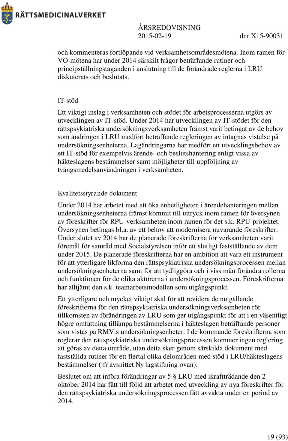 IT-stöd Ett viktigt inslag i verksamheten och stödet för arbetsprocesserna utgörs av utvecklingen av IT-stöd.