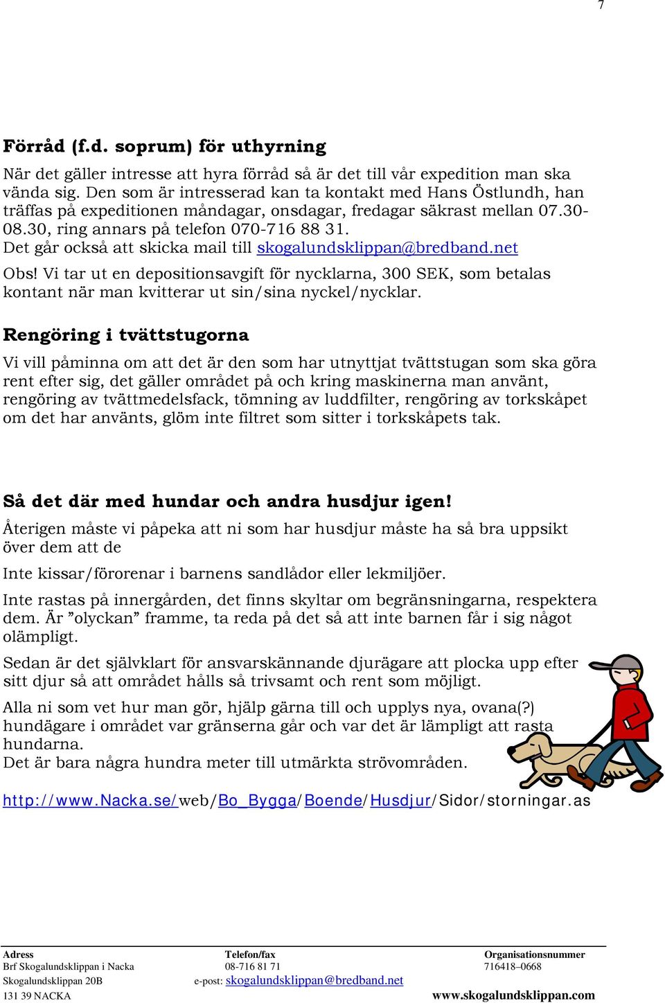 Det går också att skicka mail till skogalundsklippan@bredband.net Obs! Vi tar ut en depositionsavgift för nycklarna, 300 SEK, som betalas kontant när man kvitterar ut sin/sina nyckel/nycklar.