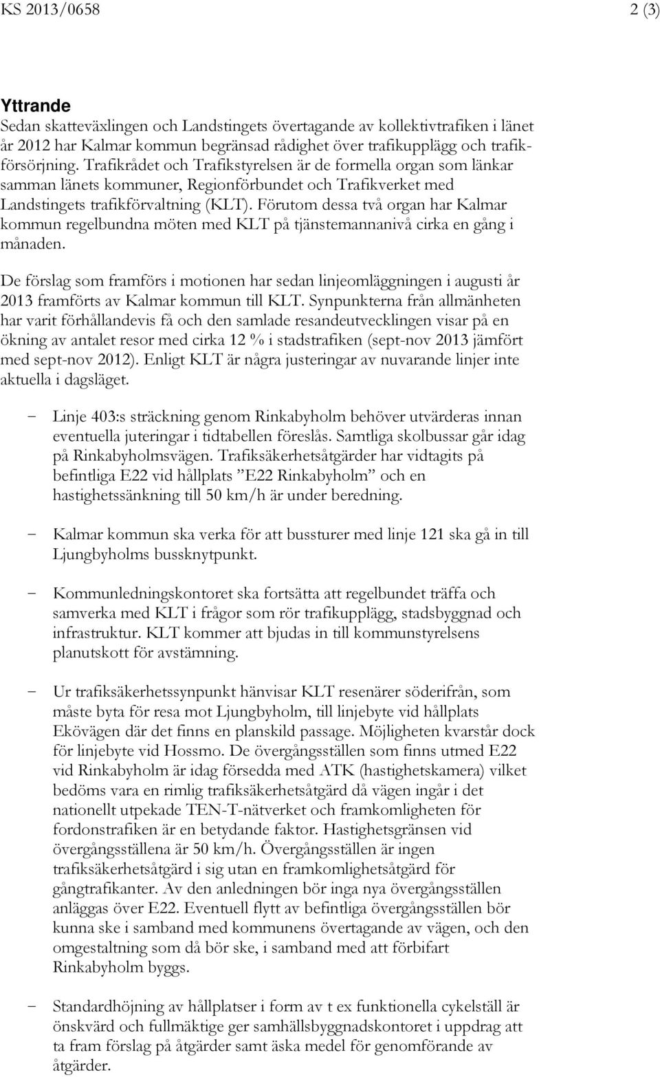 Förutom dessa två organ har Kalmar kommun regelbundna möten med KLT på tjänstemannanivå cirka en gång i månaden.