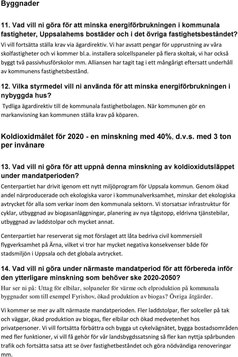 Alliansen har tagit tag i ett mångårigt eftersatt underhåll av kommunens fastighetsbestånd. 12. Vilka styrmedel vill ni använda för att minska energiförbrukningen i nybyggda hus?