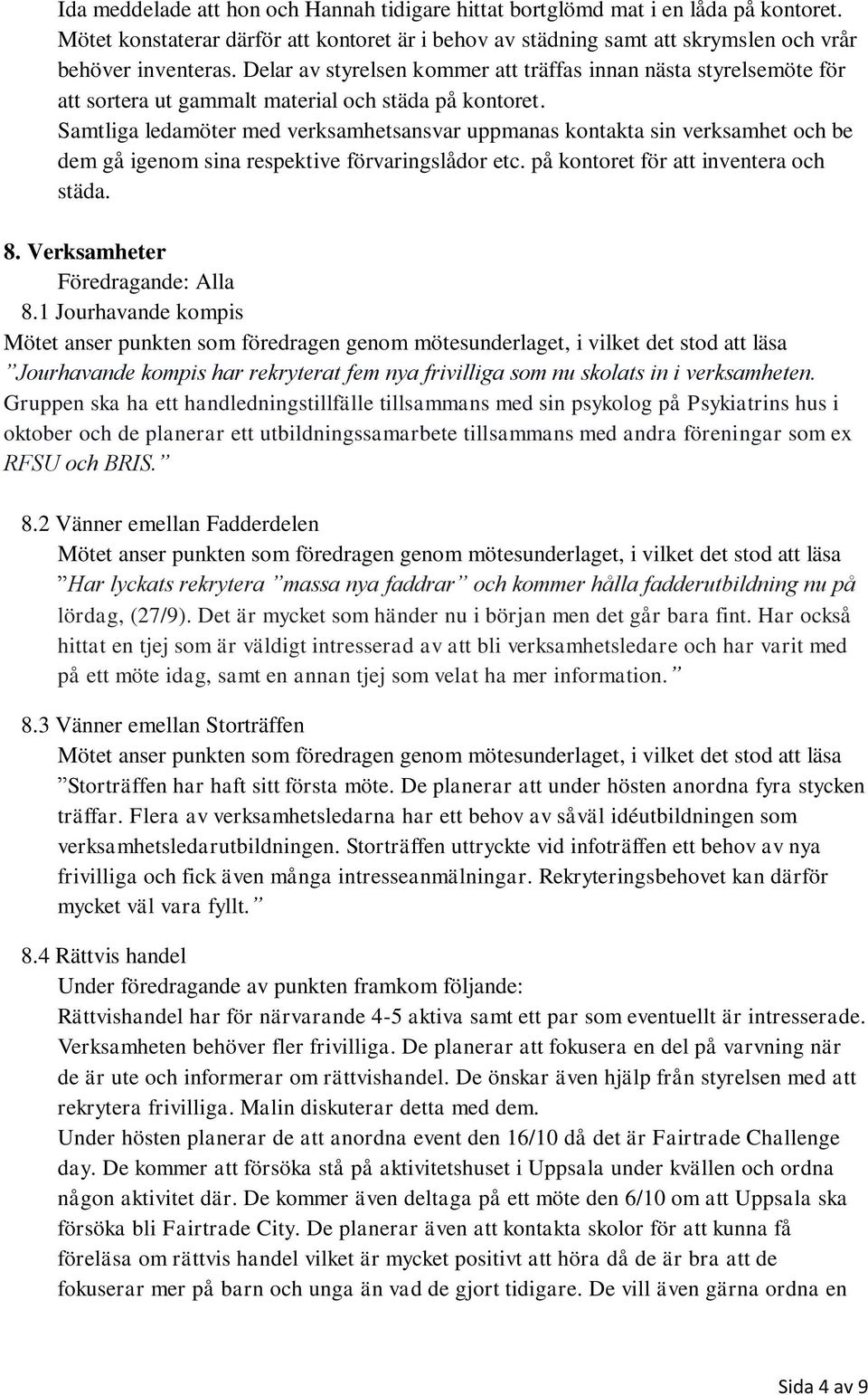 Samtliga ledamöter med verksamhetsansvar uppmanas kontakta sin verksamhet och be dem gå igenom sina respektive förvaringslådor etc. på kontoret för att inventera och städa. 8.