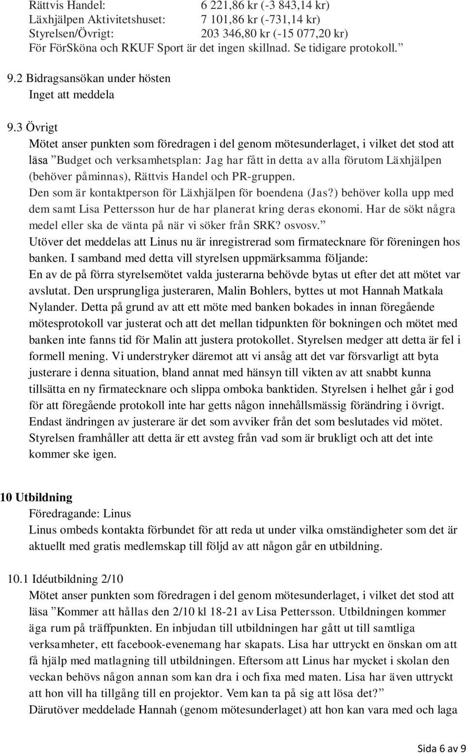 3 Övrigt läsa Budget och verksamhetsplan: Jag har fått in detta av alla förutom Läxhjälpen (behöver påminnas), Rättvis Handel och PR-gruppen. Den som är kontaktperson för Läxhjälpen för boendena (Jas?