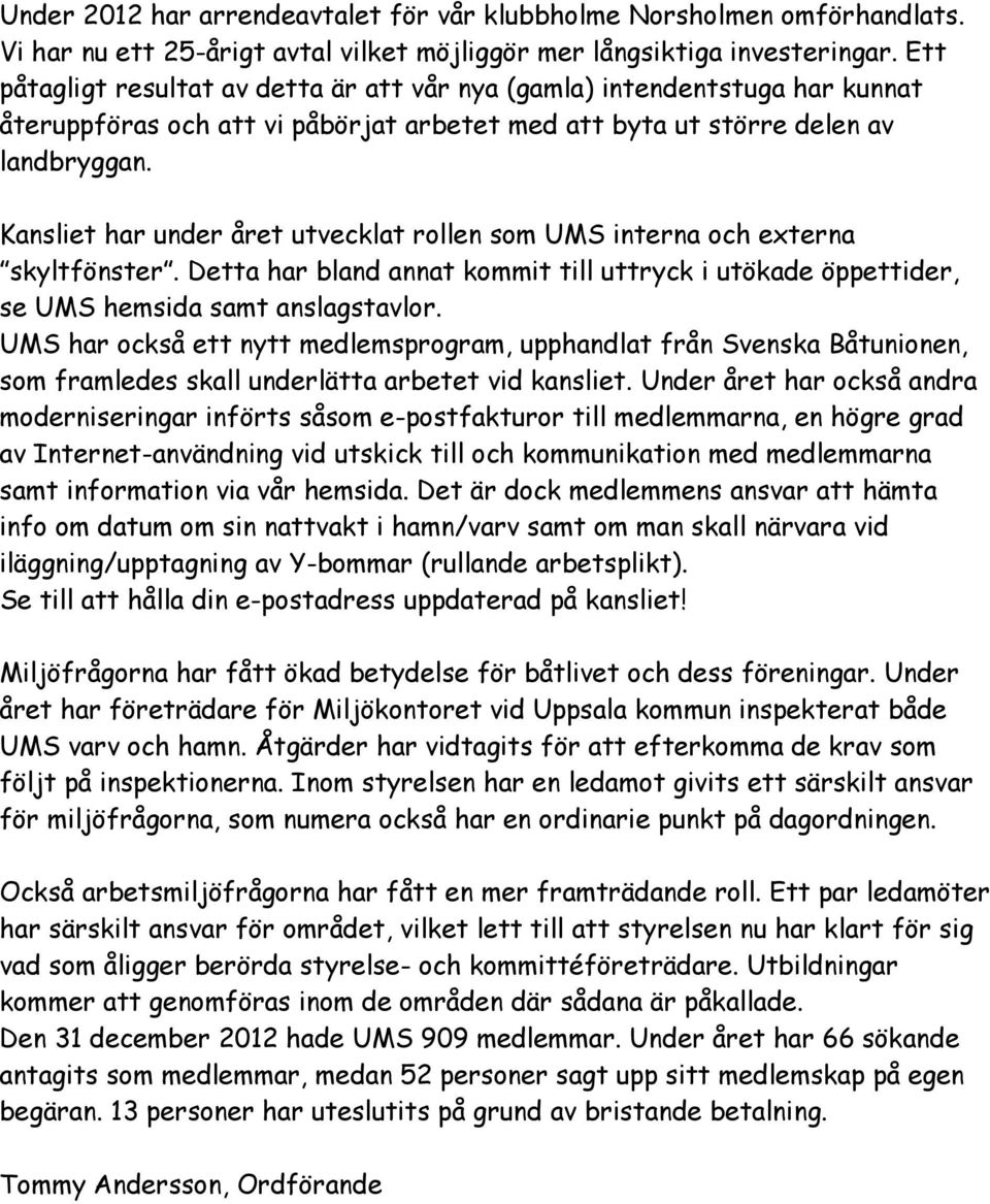 Kansliet har under året utvecklat rollen som UMS interna och externa skyltfönster. Detta har bland annat kommit till uttryck i utökade öppettider, se UMS hemsida samt anslagstavlor.