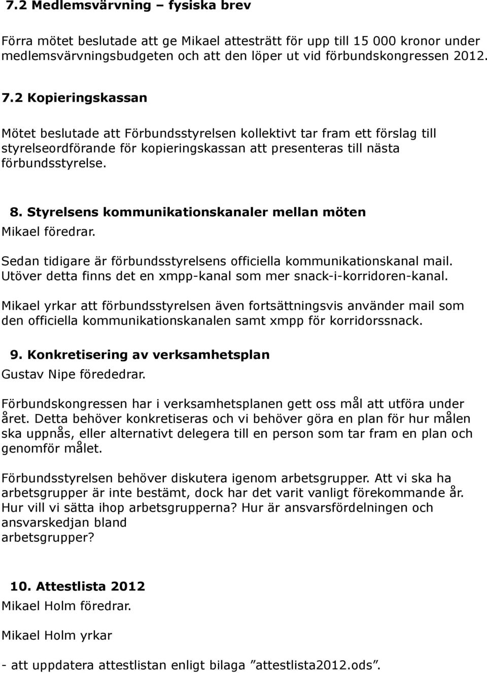 Styrelsens kommunikationskanaler mellan möten Mikael föredrar. Sedan tidigare är förbundsstyrelsens officiella kommunikationskanal mail.