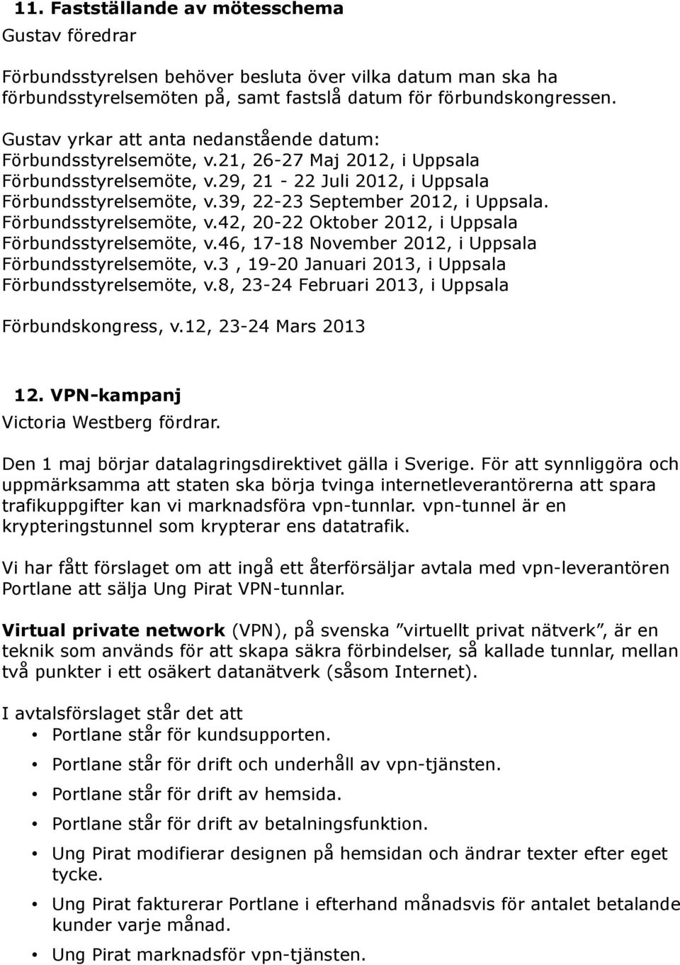 39, 22-23 September 2012, i Uppsala. Förbundsstyrelsemöte, v.42, 20-22 Oktober 2012, i Uppsala Förbundsstyrelsemöte, v.46, 17-18 November 2012, i Uppsala Förbundsstyrelsemöte, v.