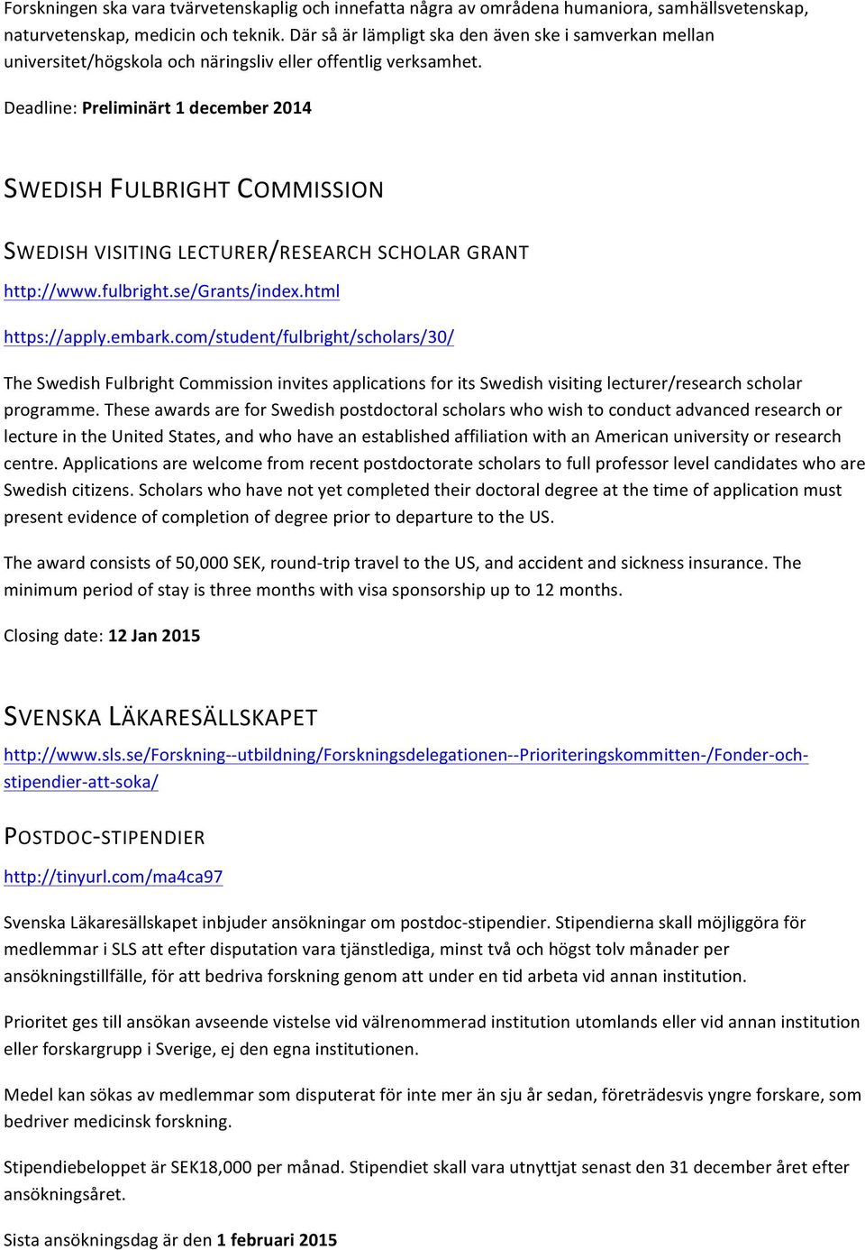 Deadline: Preliminärt 1 december 2014 SWEDISH FULBRIGHT COMMISSION SWEDISH VISITING LECTURER/RESEARCH SCHOLAR GRANT http://www.fulbright.se/grants/index.html https://apply.embark.