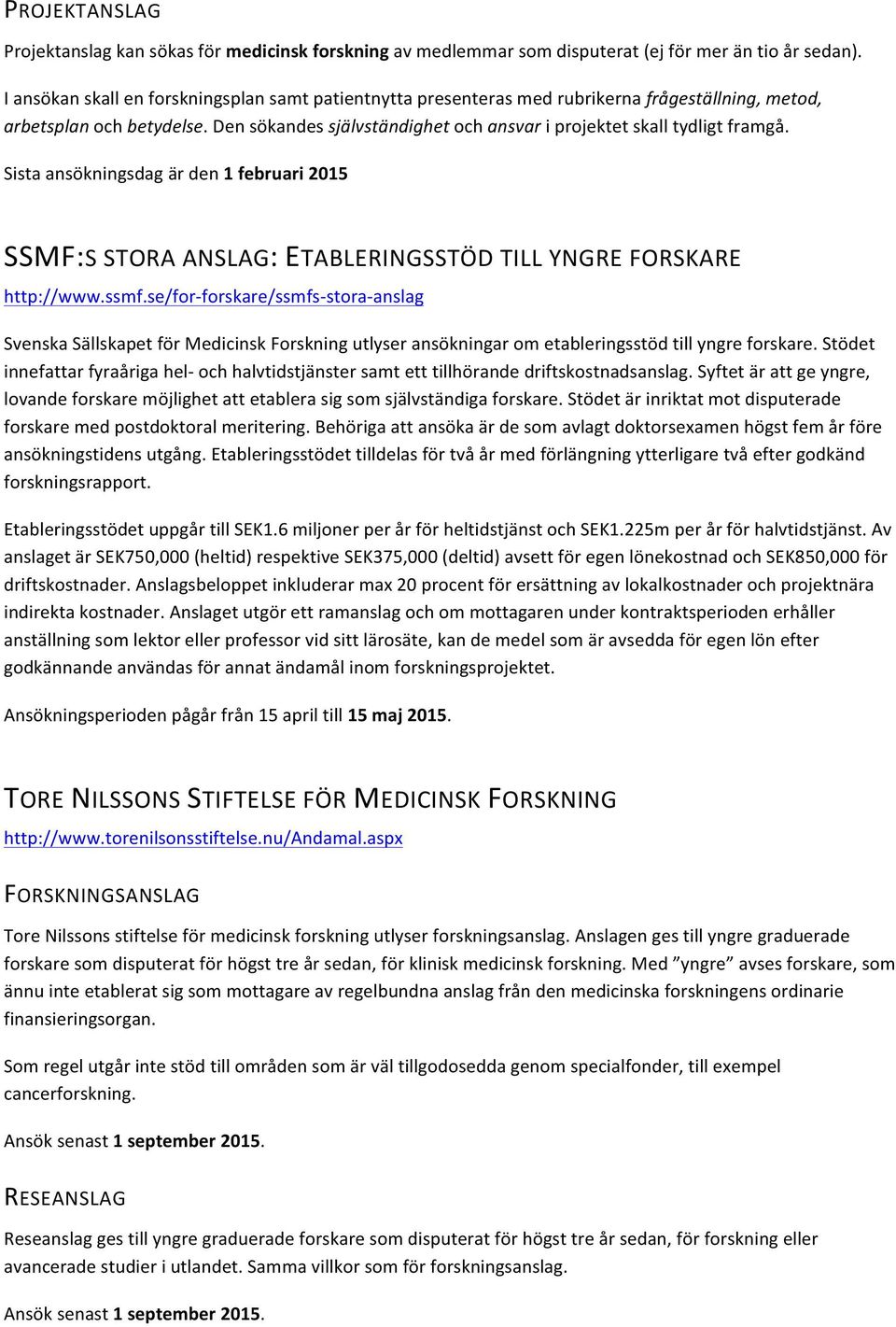 Den sökandes självständighet och ansvar i projektet skall tydligt framgå. Sista ansökningsdag är den 1 februari 2015 SSMF:S STORA ANSLAG: ETABLERINGSSTÖD TILL YNGRE FORSKARE http://www.ssmf.