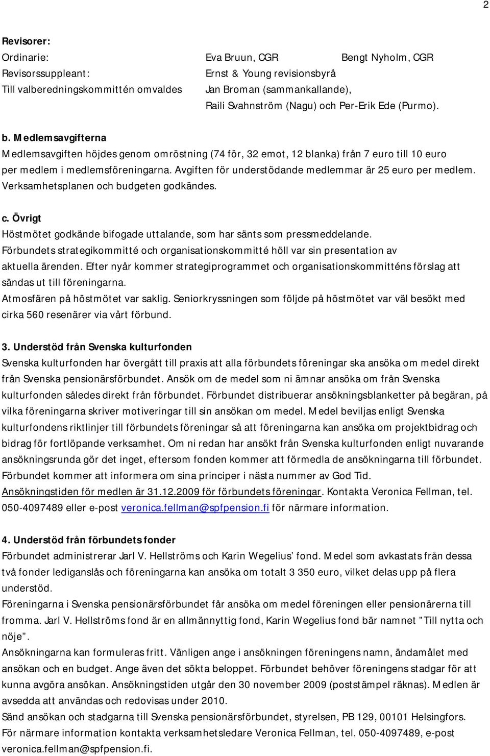 Avgiften för understödande medlemmar är 25 euro per medlem. Verksamhetsplanen och budgeten godkändes. c. Övrigt Höstmötet godkände bifogade uttalande, som har sänts som pressmeddelande.