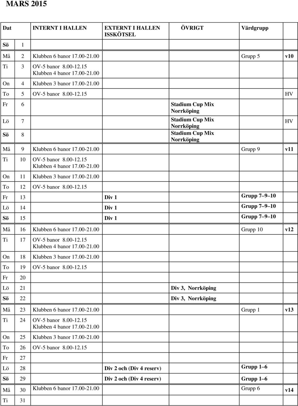 00-12.15 On 11 Klubben 3 banor 17.00-21.00 To 12 OV-5 banor 8.00-12.15 Fr 13 Div 1 Grupp 7 9 10 Lö 14 Div 1 Grupp 7 9 10 Sö 15 Div 1 Grupp 7 9 10 Må 16 Klubben 6 banor 17.00-21.00 Grupp 10 v12 Ti 17 OV-5 banor 8.