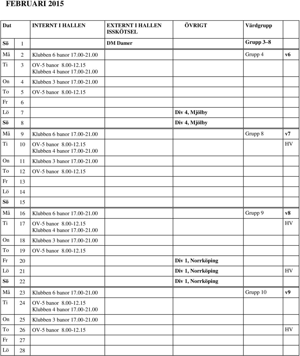 00-12.15 On 18 Klubben 3 banor 17.00-21.00 To 19 OV-5 banor 8.00-12.15 Fr 20 Div 1, Norrköping Lö 21 Div 1, Norrköping Sö 22 Div 1, Norrköping Må 23 Klubben 6 banor 17.00-21.00 Grupp 10 v9 Ti 24 OV-5 banor 8.