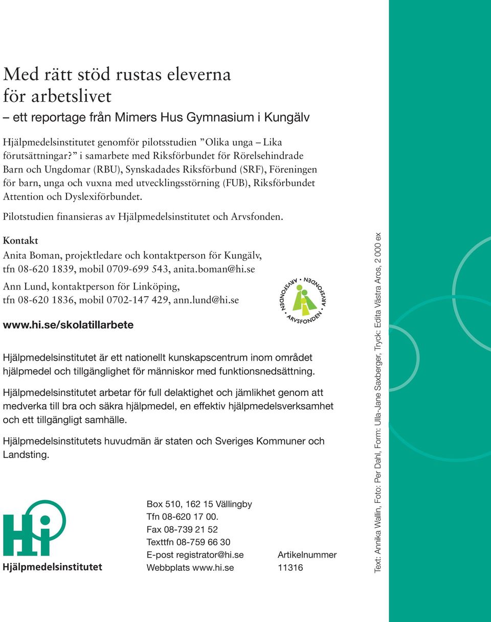 och Dyslexiförbundet. Pilotstudien finansieras av Hjälpmedelsinstitutet och Arvsfonden. Kontakt Anita Boman, projektledare och kontaktperson för Kungälv, tfn 08-620 1839, mobil 0709-699 543, anita.