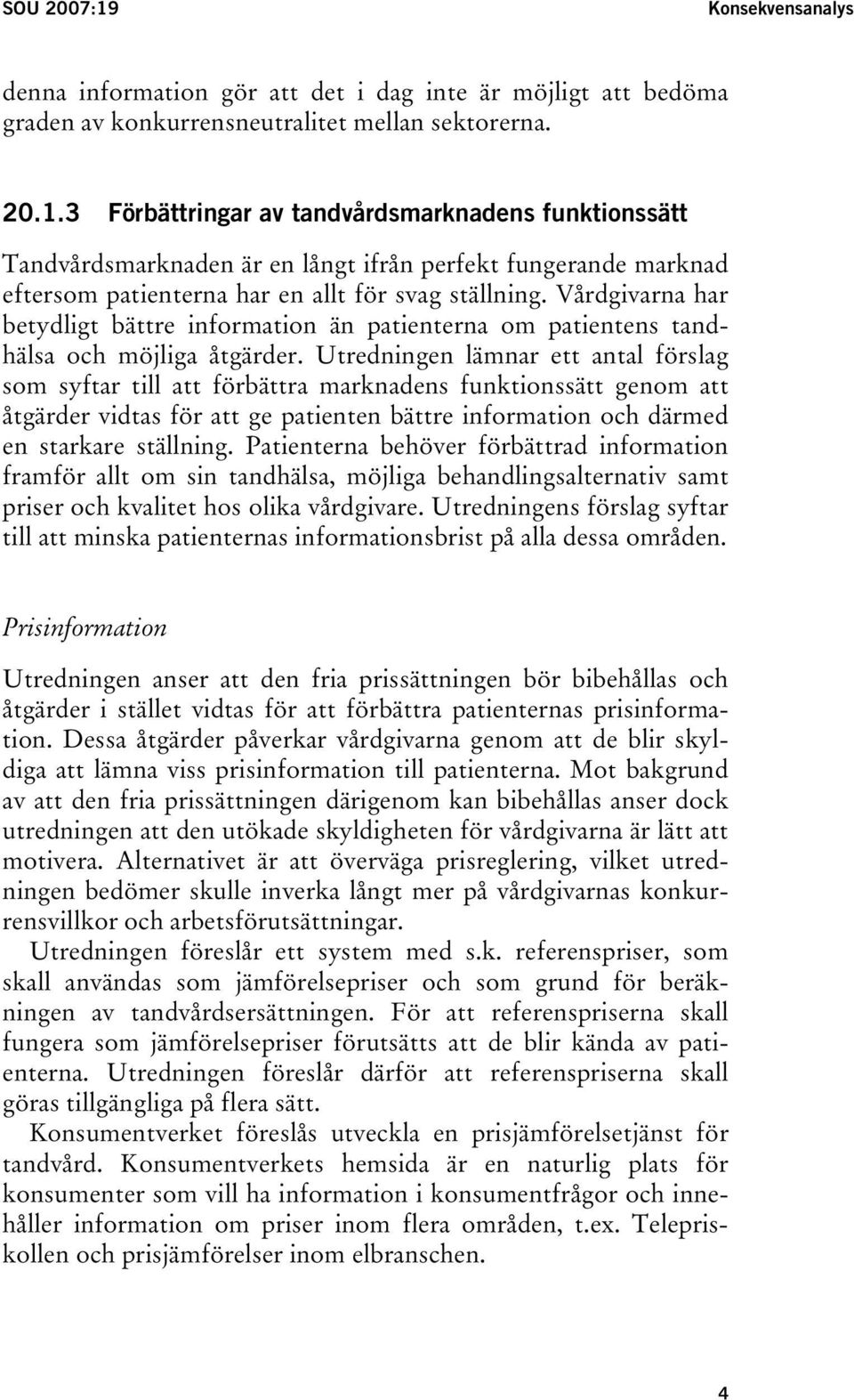 Vårdgivarna har betydligt bättre information än patienterna om patientens tandhälsa och möjliga åtgärder.