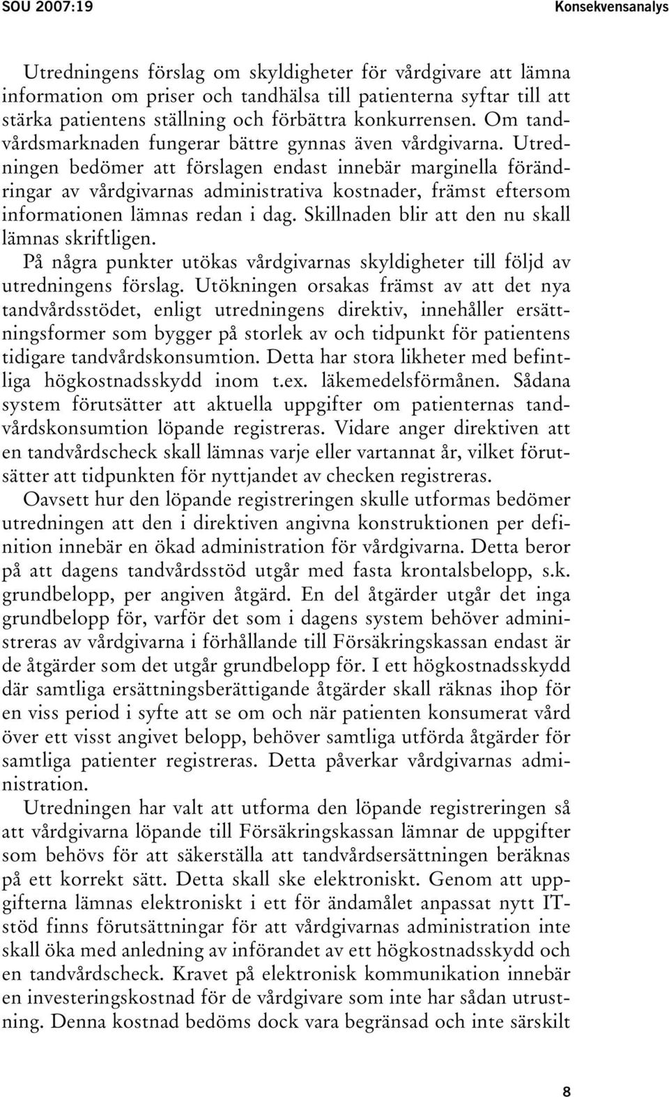 Utredningen bedömer att förslagen endast innebär marginella förändringar av vårdgivarnas administrativa kostnader, främst eftersom informationen lämnas redan i dag.