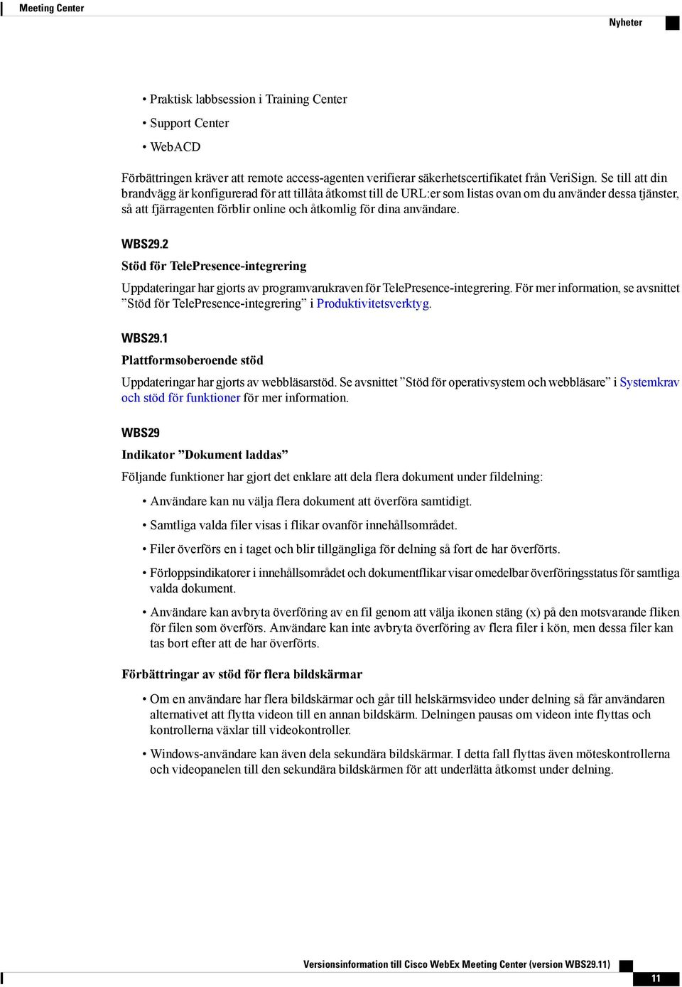 WBS29.2 Stöd för TelePresence-integrering Uppdateringar har gjorts av programvarukraven för TelePresence-integrering.