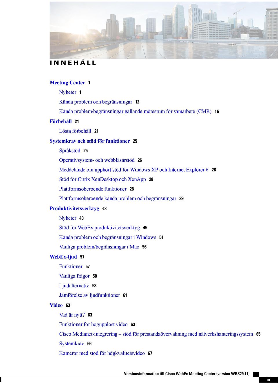 Plattformsoberoende kända problem och begränsningar 39 Produktivitetsverktyg 43 Nyheter 43 Stöd för WebEx produktivitetsverktyg 45 Kända problem och begränsningar i 51 Vanliga problem/begränsningar i