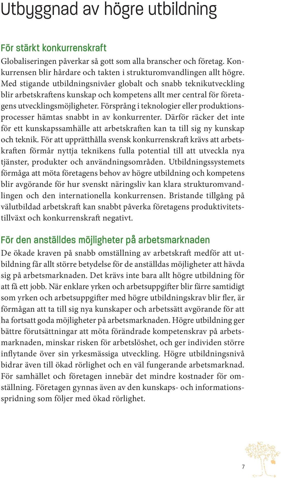 Försprång i teknologier eller produktionsprocesser hämtas snabbt in av konkurrenter. Därför räcker det inte för ett kunskapssamhälle att arbetskraften kan ta till sig ny kunskap och teknik.