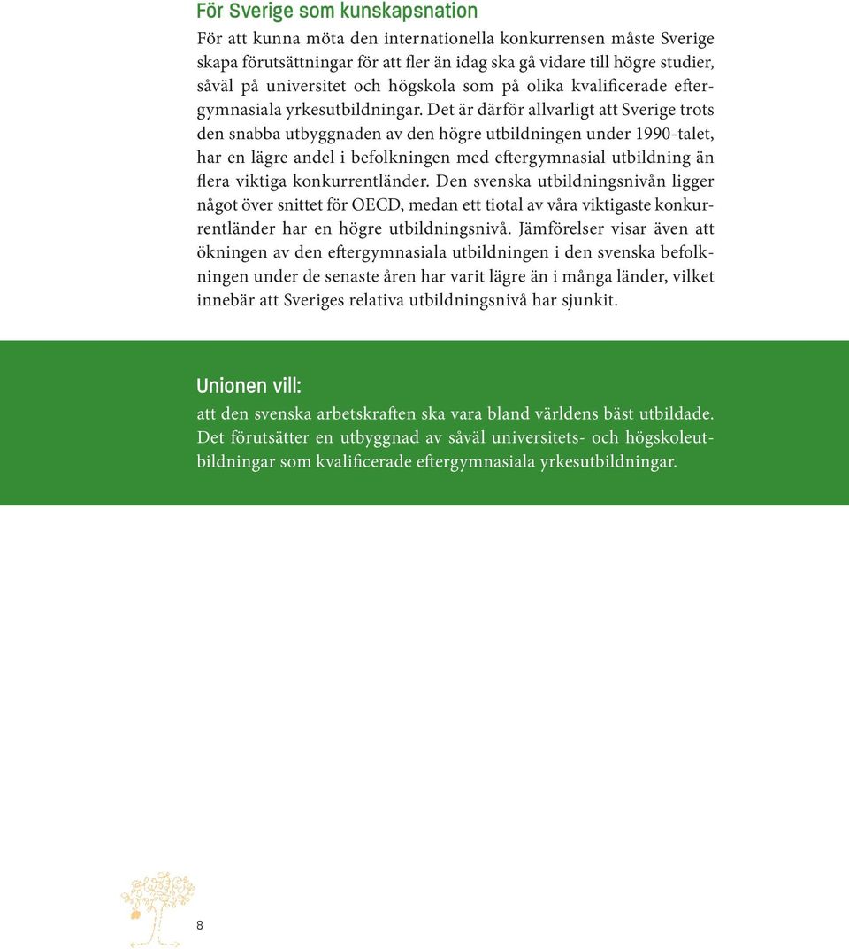 Det är därför allvarligt att Sverige trots den snabba utbyggnaden av den högre utbildningen under 1990-talet, har en lägre andel i befolkningen med eftergymnasial utbildning än flera viktiga