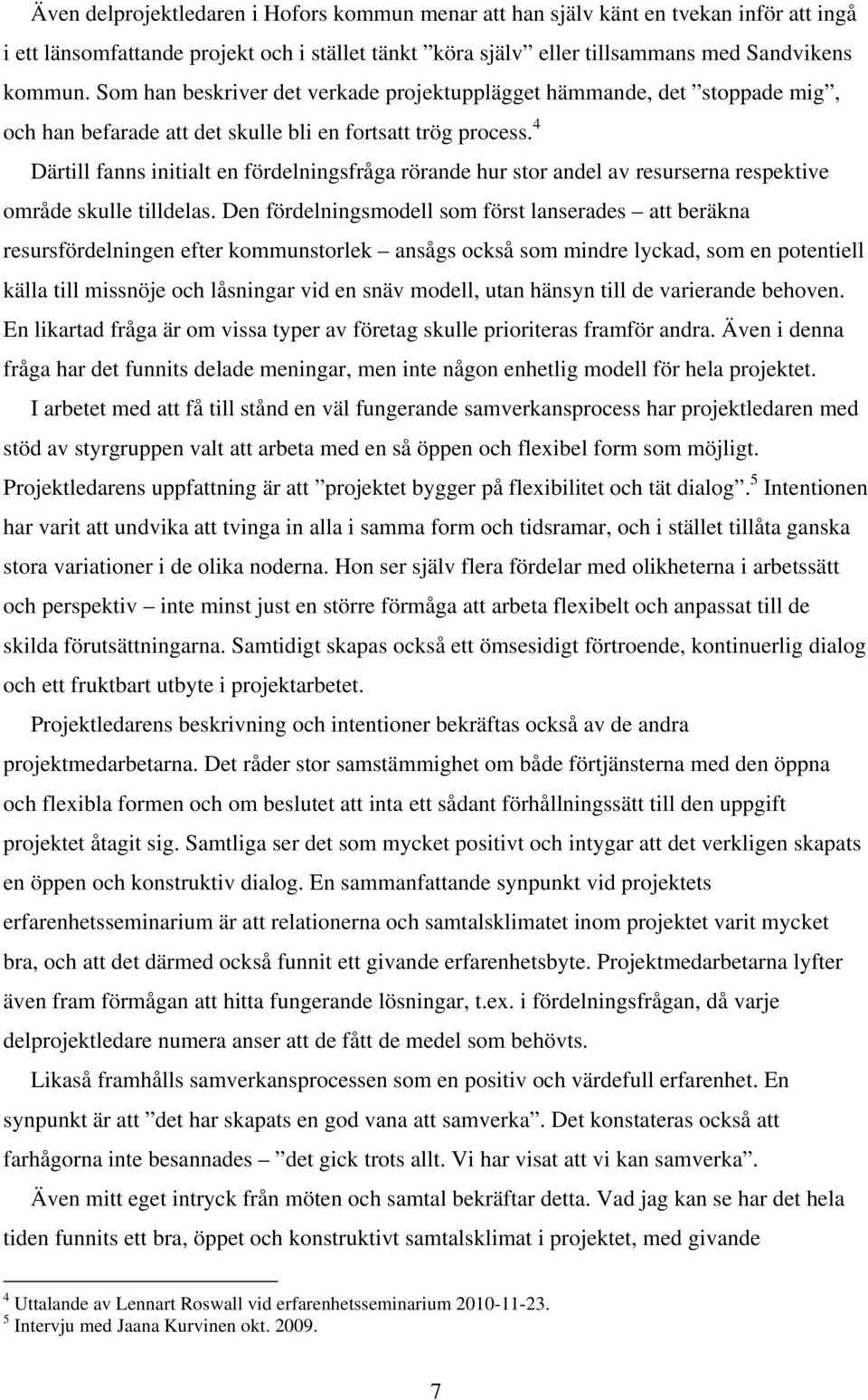 4 Därtill fanns initialt en fördelningsfråga rörande hur stor andel av resurserna respektive område skulle tilldelas.