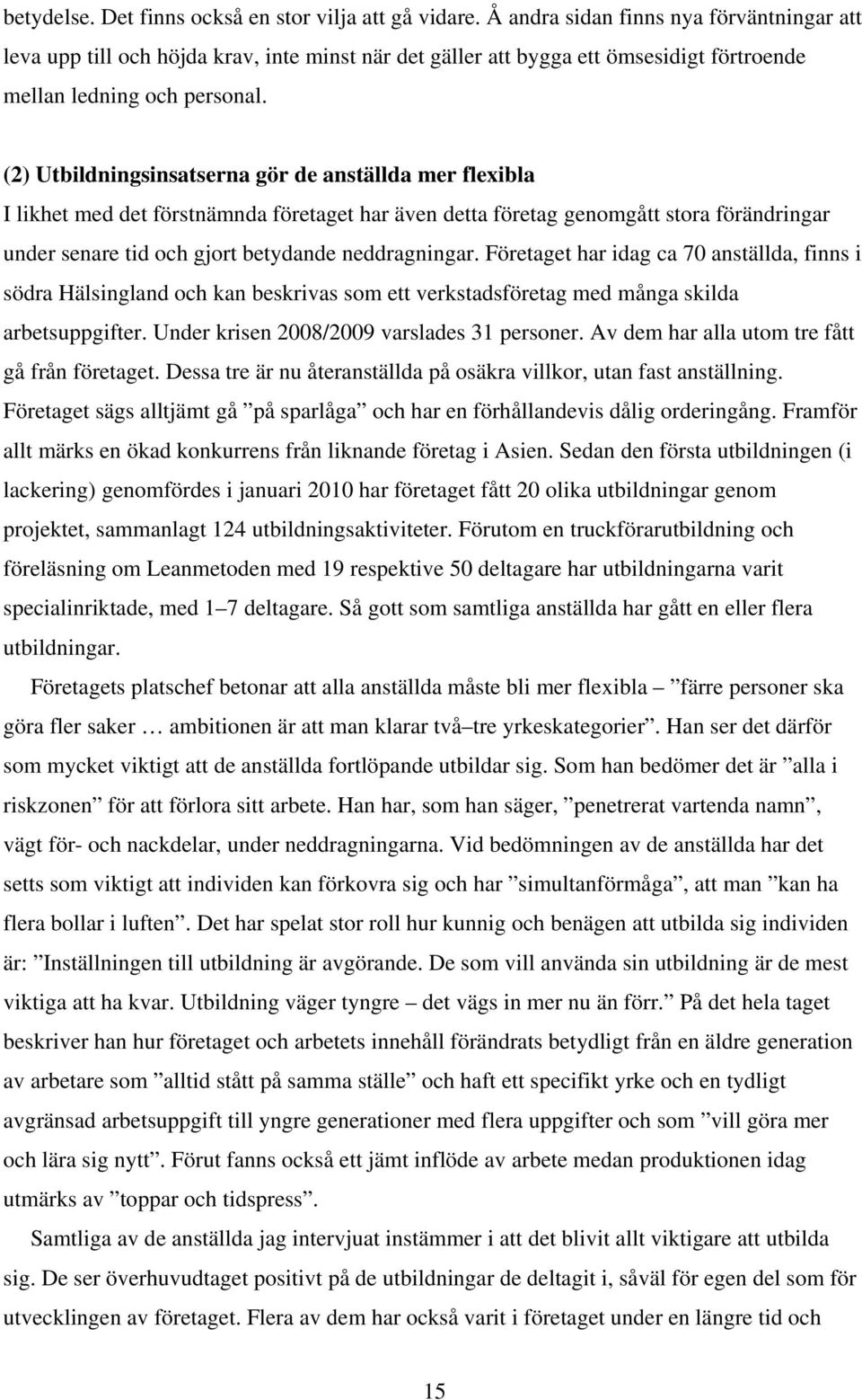 (2) Utbildningsinsatserna gör de anställda mer flexibla I likhet med det förstnämnda företaget har även detta företag genomgått stora förändringar under senare tid och gjort betydande neddragningar.