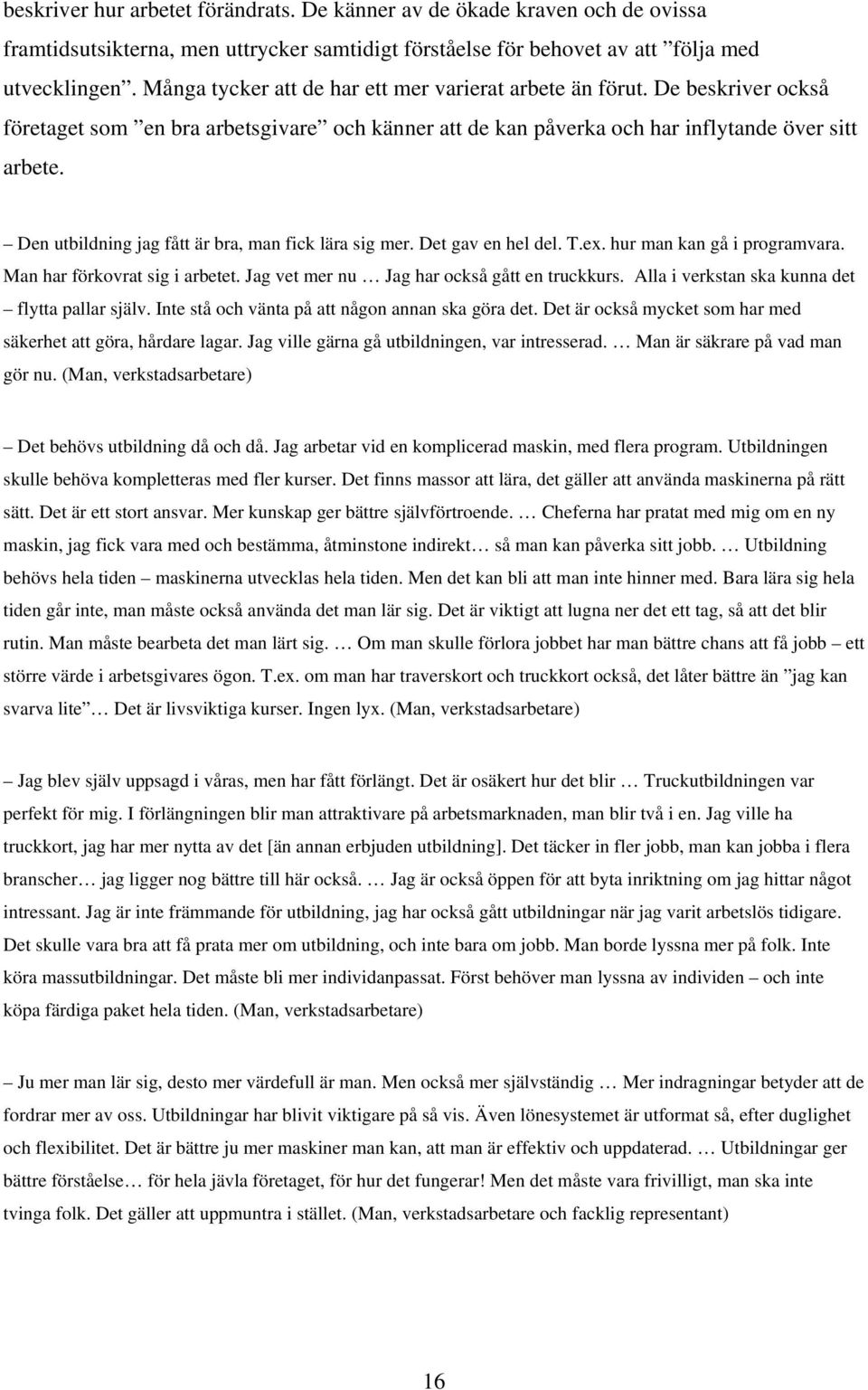 Den utbildning jag fått är bra, man fick lära sig mer. Det gav en hel del. T.ex. hur man kan gå i programvara. Man har förkovrat sig i arbetet. Jag vet mer nu Jag har också gått en truckkurs.