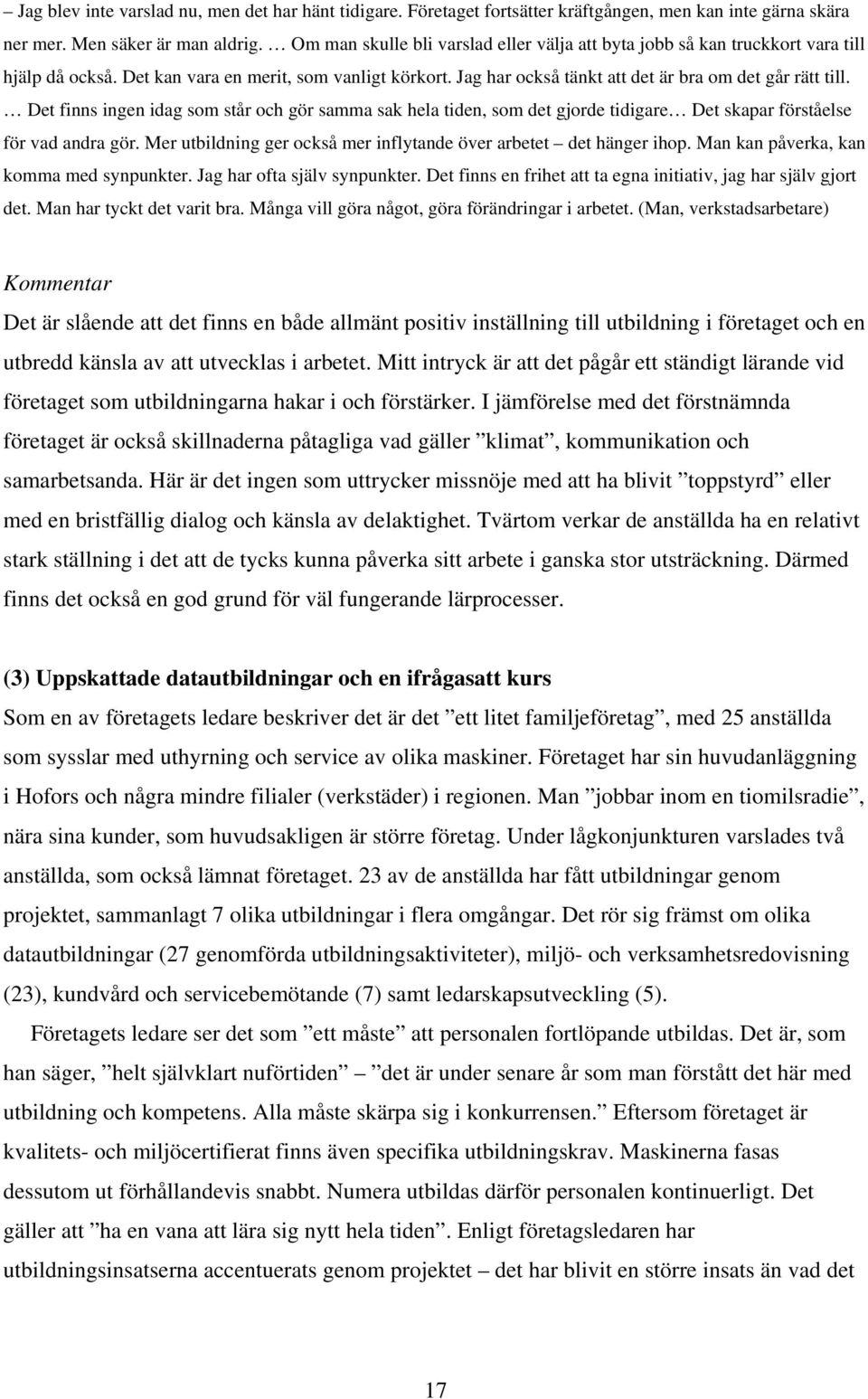 Det finns ingen idag som står och gör samma sak hela tiden, som det gjorde tidigare Det skapar förståelse för vad andra gör. Mer utbildning ger också mer inflytande över arbetet det hänger ihop.