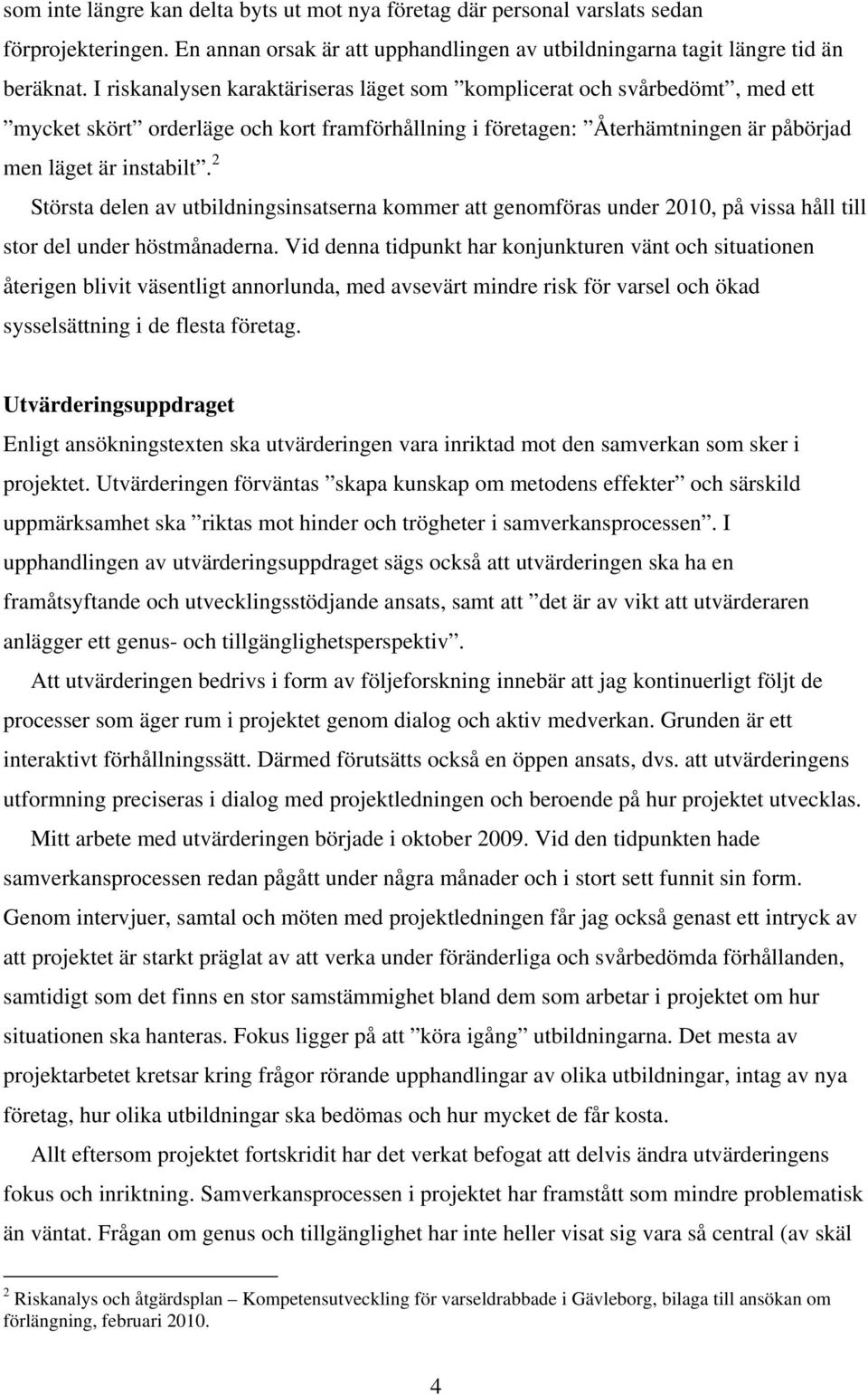 2 Största delen av utbildningsinsatserna kommer att genomföras under 2010, på vissa håll till stor del under höstmånaderna.