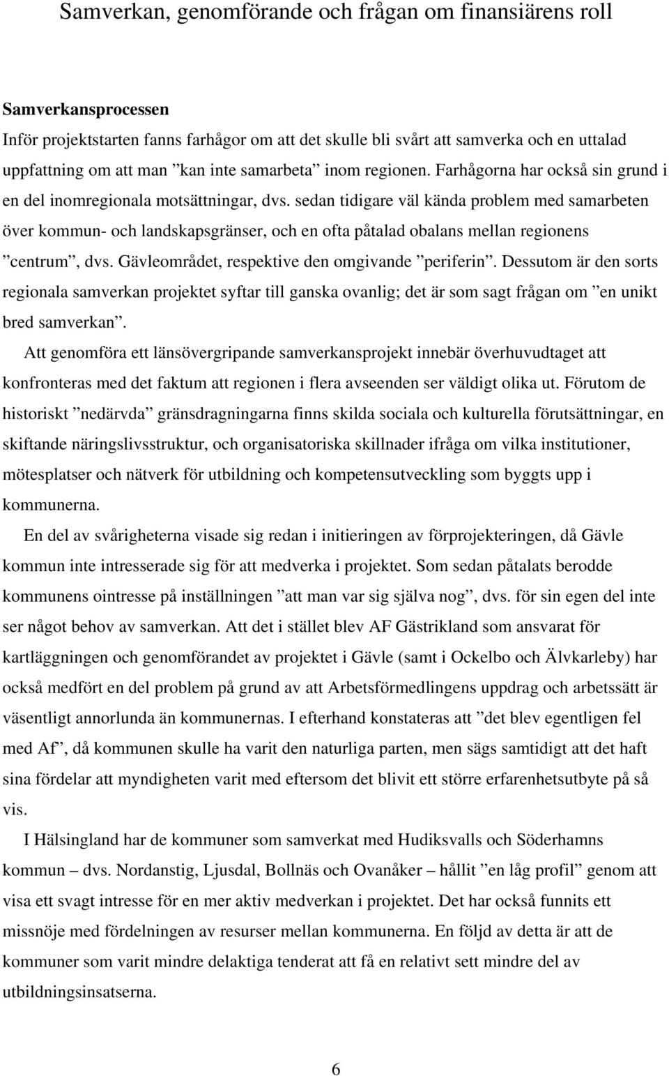 sedan tidigare väl kända problem med samarbeten över kommun- och landskapsgränser, och en ofta påtalad obalans mellan regionens centrum, dvs. Gävleområdet, respektive den omgivande periferin.