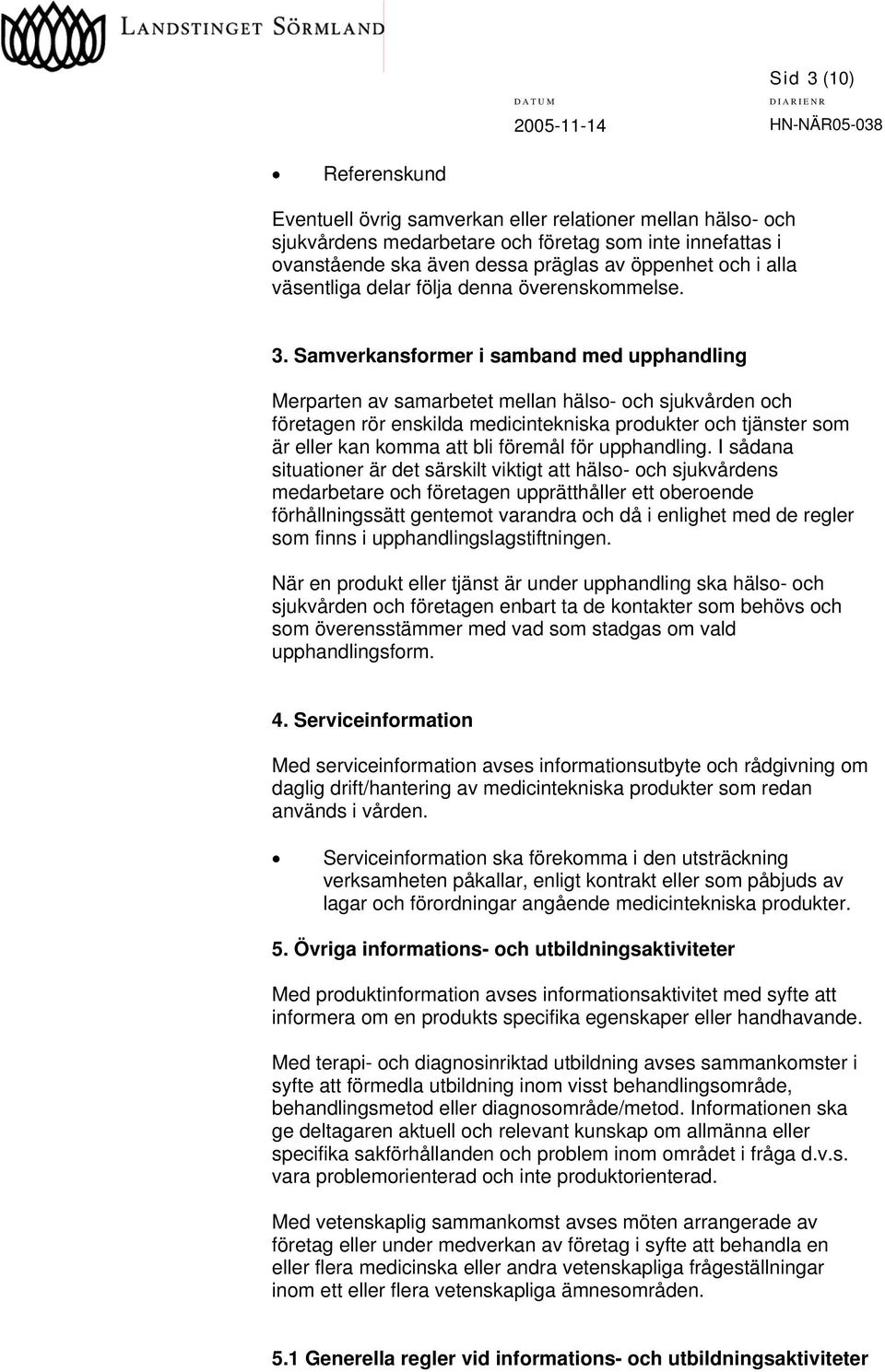 Samverkansformer i samband med upphandling Merparten av samarbetet mellan hälso- och sjukvården och företagen rör enskilda medicintekniska produkter och tjänster som är eller kan komma att bli