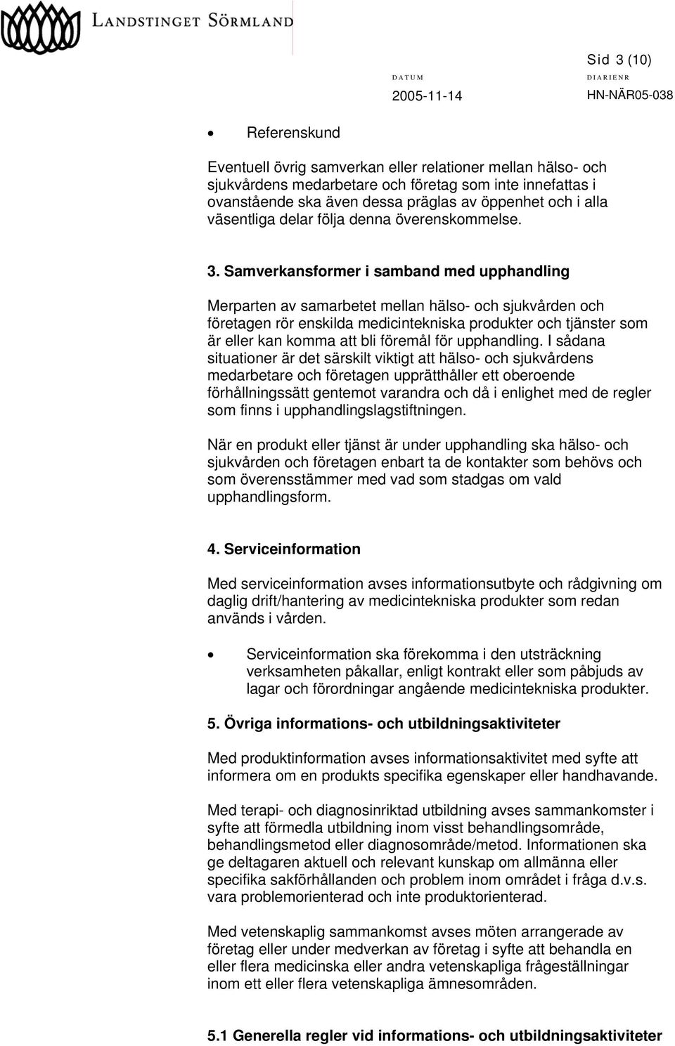 Samverkansformer i samband med upphandling Merparten av samarbetet mellan hälso- och sjukvården och företagen rör enskilda medicintekniska produkter och tjänster som är eller kan komma att bli