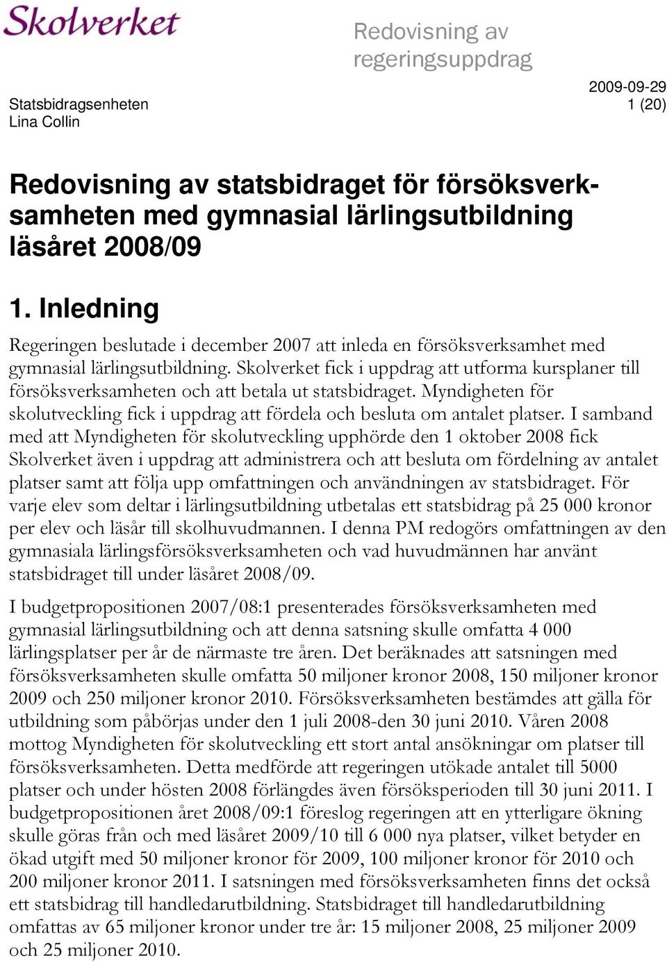 Skolverket fick i uppdrag att utforma kursplaner till försöksverksamheten och att betala ut statsbidraget. Myndigheten för skolutveckling fick i uppdrag att fördela och besluta om antalet platser.