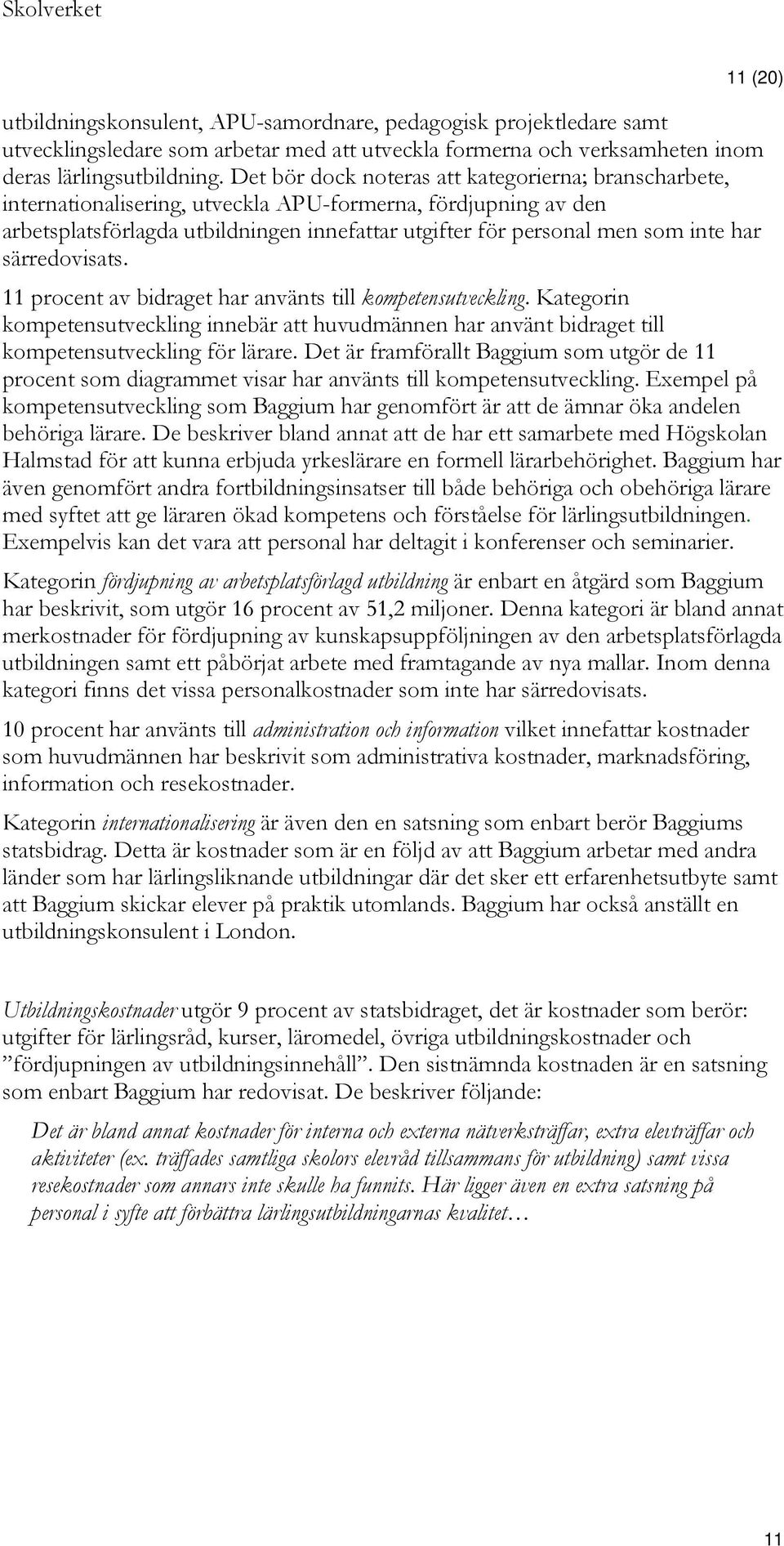 har särredovisats. 11 procent av bidraget har använts till kompetensutveckling. Kategorin kompetensutveckling innebär att huvudmännen har använt bidraget till kompetensutveckling för lärare.